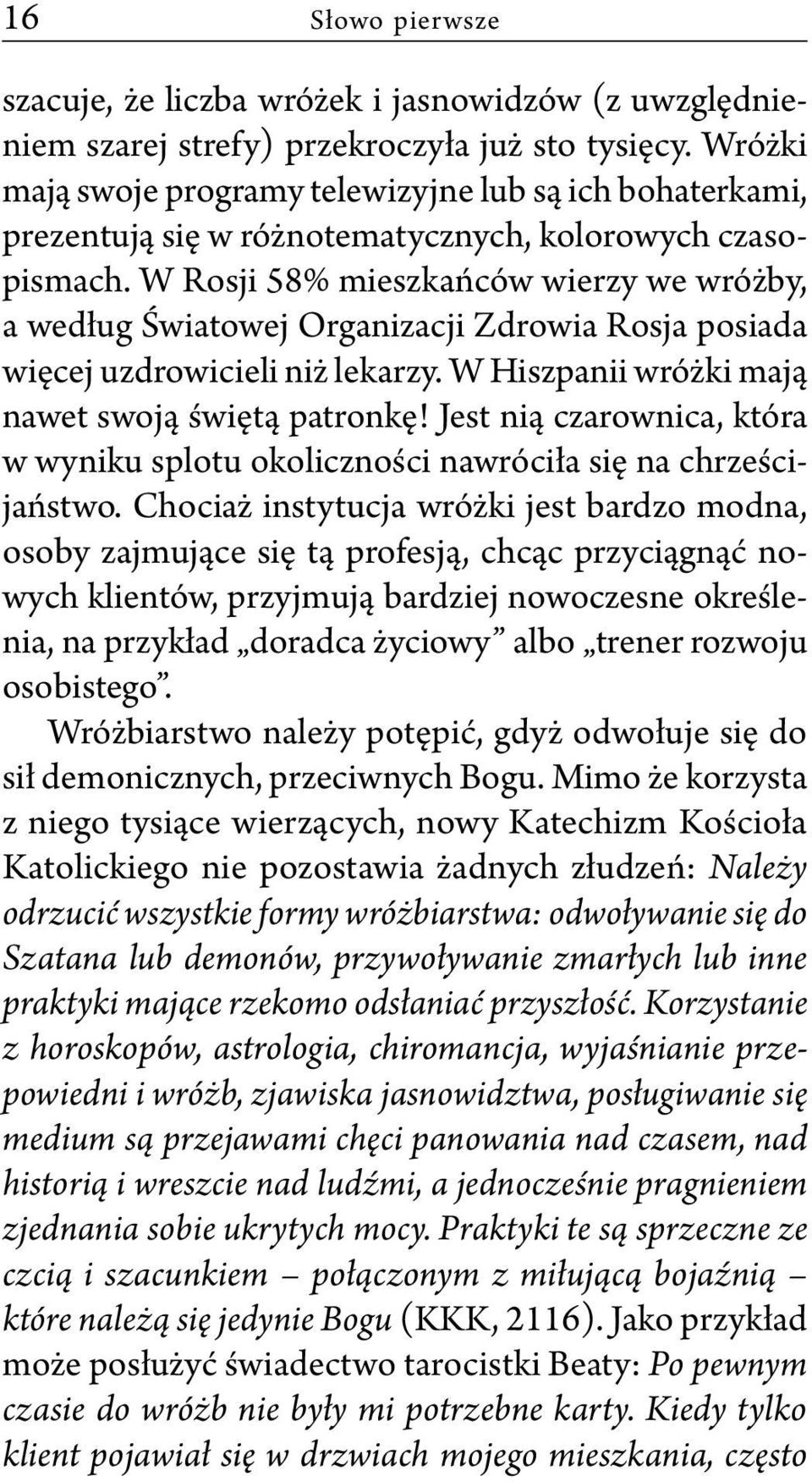 W Rosji 58% mieszkańców wierzy we wróżby, a według Światowej Organizacji Zdrowia Rosja posiada więcej uzdrowicieli niż lekarzy. W Hiszpanii wróżki mają nawet swoją świętą patronkę!