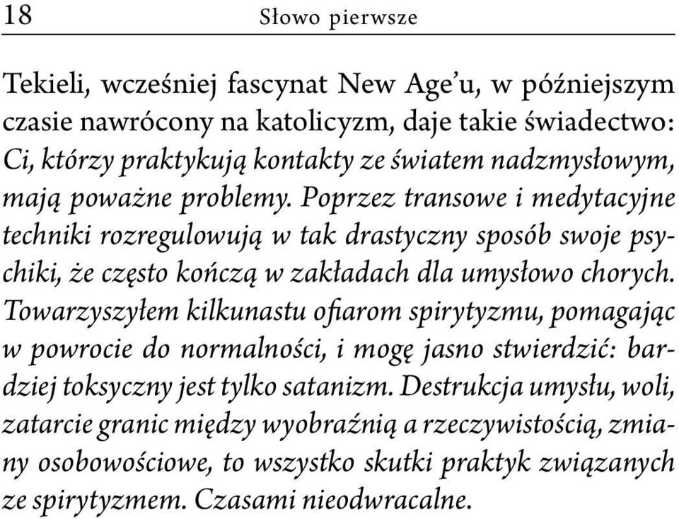 Poprzez transowe i medytacyjne techniki rozregulowują w tak drastyczny sposób swoje psychiki, że często kończą w zakładach dla umysłowo chorych.