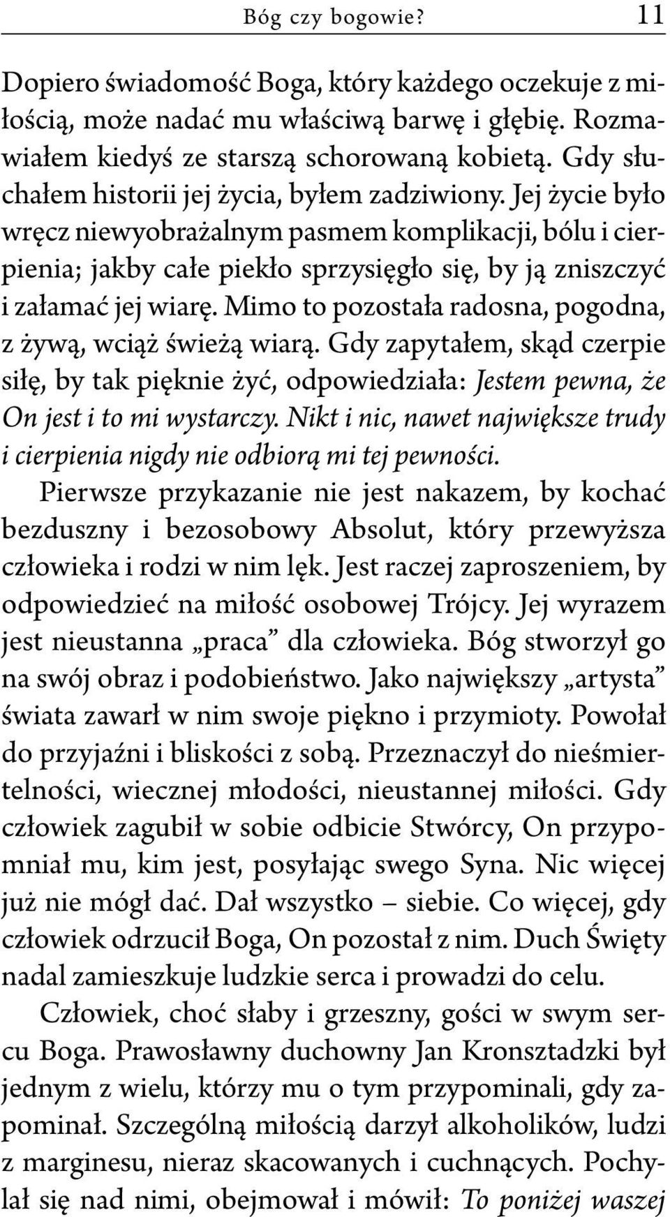 Mimo to pozostała radosna, pogodna, z żywą, wciąż świeżą wiarą. Gdy zapytałem, skąd czerpie siłę, by tak pięknie żyć, odpowiedziała: Jestem pewna, że On jest i to mi wystarczy.