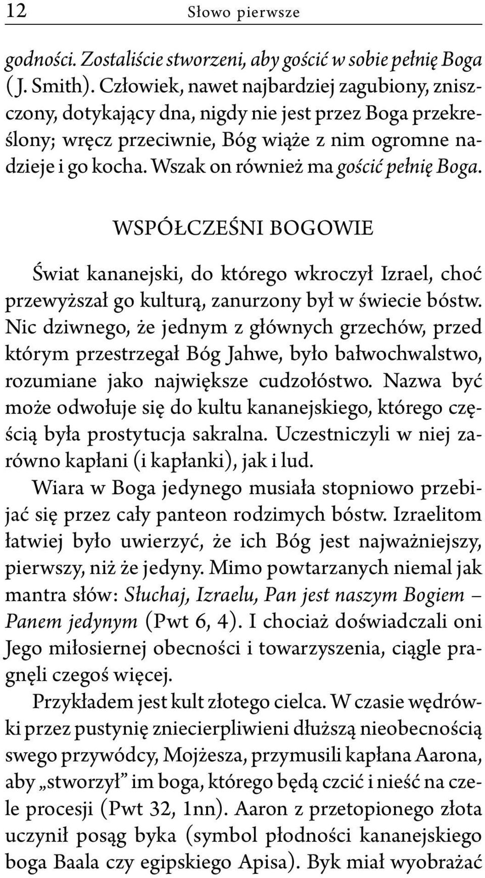 Wszak on również ma gościć pełnię Boga. WSPÓŁCZEŚNI BOGOWIE Świat kananejski, do którego wkroczył Izrael, choć przewyższał go kulturą, zanurzony był w świecie bóstw.