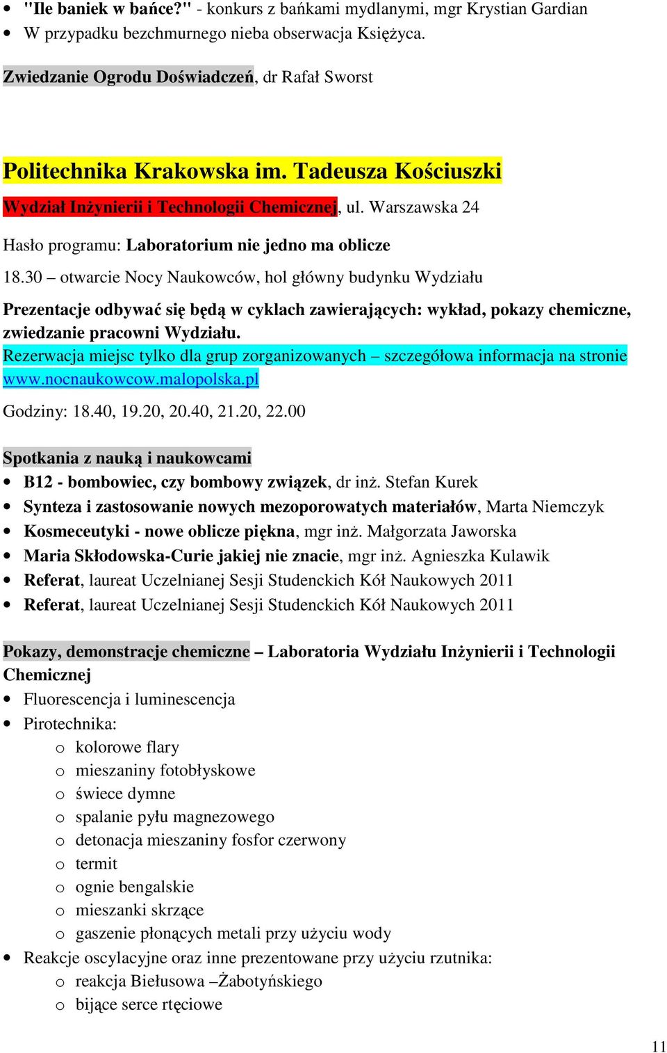 30 otwarcie Nocy Naukowców, hol główny budynku Wydziału Prezentacje odbywać się będą w cyklach zawierających: wykład, pokazy chemiczne, zwiedzanie pracowni Wydziału.