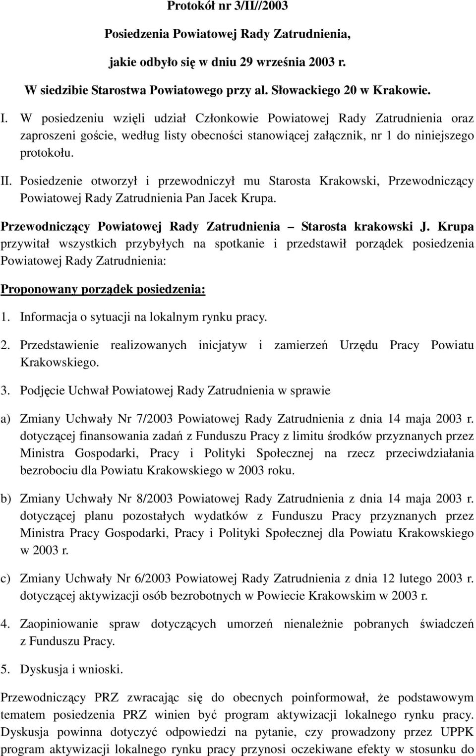 Posiedzenie otworzył i przewodniczył mu Starosta Krakowski, Przewodniczący Powiatowej Rady Zatrudnienia Pan Jacek Krupa. Przewodniczący Powiatowej Rady Zatrudnienia Starosta krakowski J.