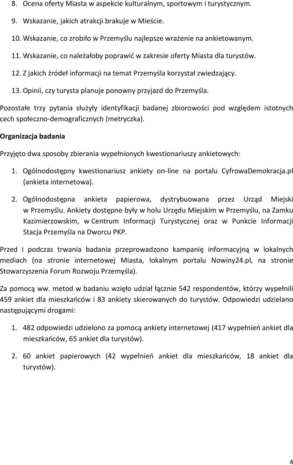 Opinii, czy turysta planuje ponowny przyjazd do Przemyśla. Pozostałe trzy pytania służyły identyfikacji badanej zbiorowości pod względem istotnych cech społeczno-demograficznych (metryczka).