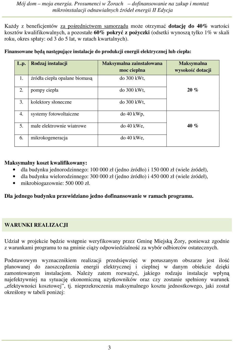 źródła ciepła opalane biomasą do 300 kwt, 2. pompy ciepła do 300 kwt, Maksymalna wysokość dotacji 20 % 3. kolektory słoneczne do 300 kwt, 4. systemy fotowoltaiczne do 40 kwp, 5.