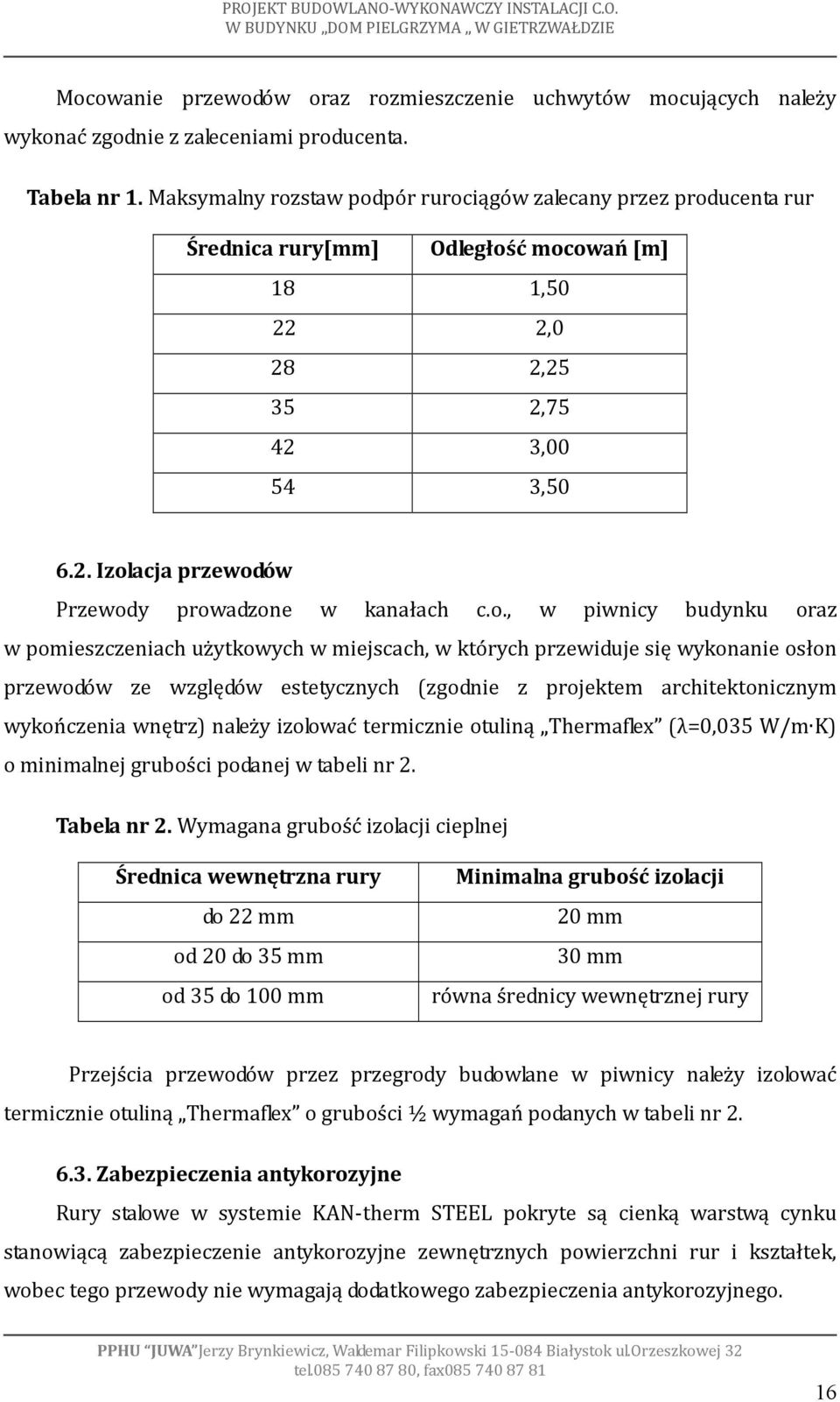 o., w piwnicy budynku oraz w pomieszczeniach użytkowych w miejscach, w których przewiduje się wykonanie osłon przewodów ze względów estetycznych (zgodnie z projektem architektonicznym wykończenia