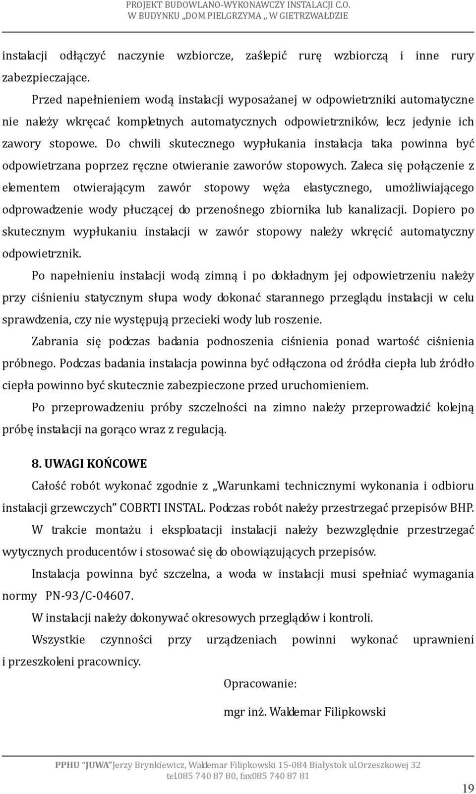 Do chwili skutecznego wypłukania instalacja taka powinna być odpowietrzana poprzez ręczne otwieranie zaworów stopowych.