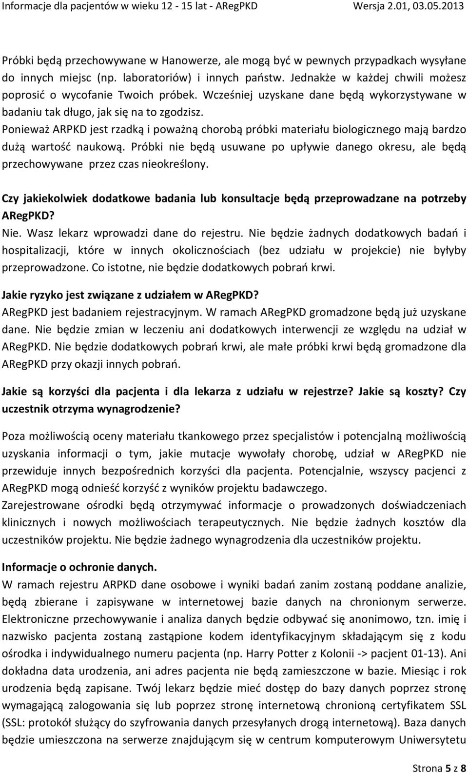 Ponieważ ARPKD jest rzadką i poważną chorobą próbki materiału biologicznego mają bardzo dużą wartość naukową.