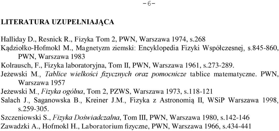 , Tablice wielkości fizycznych oraz pomocnicze tablice matematyczne. PWN, Warszawa 1957 Jeżewski M., Fizyka ogólna, Tom 2, PZWS, Warszawa 1973, s.118-121 Salach J.