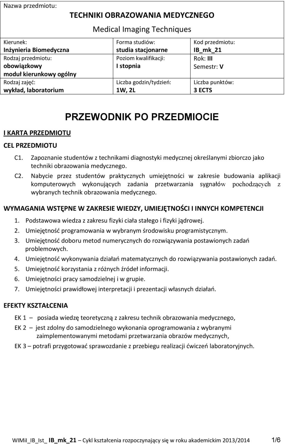 PRZEWODNIK PO PRZEDMIOCIE C1. Zapoznanie studentów z technikami diagnostyki medycznej określanymi zbiorczo jako techniki. C. Nabycie przez studentów praktycznych umiejętności w zakresie budowania aplikacji komputerowych wykonujących zadania sygnałów pochodzących z wybranych technik.