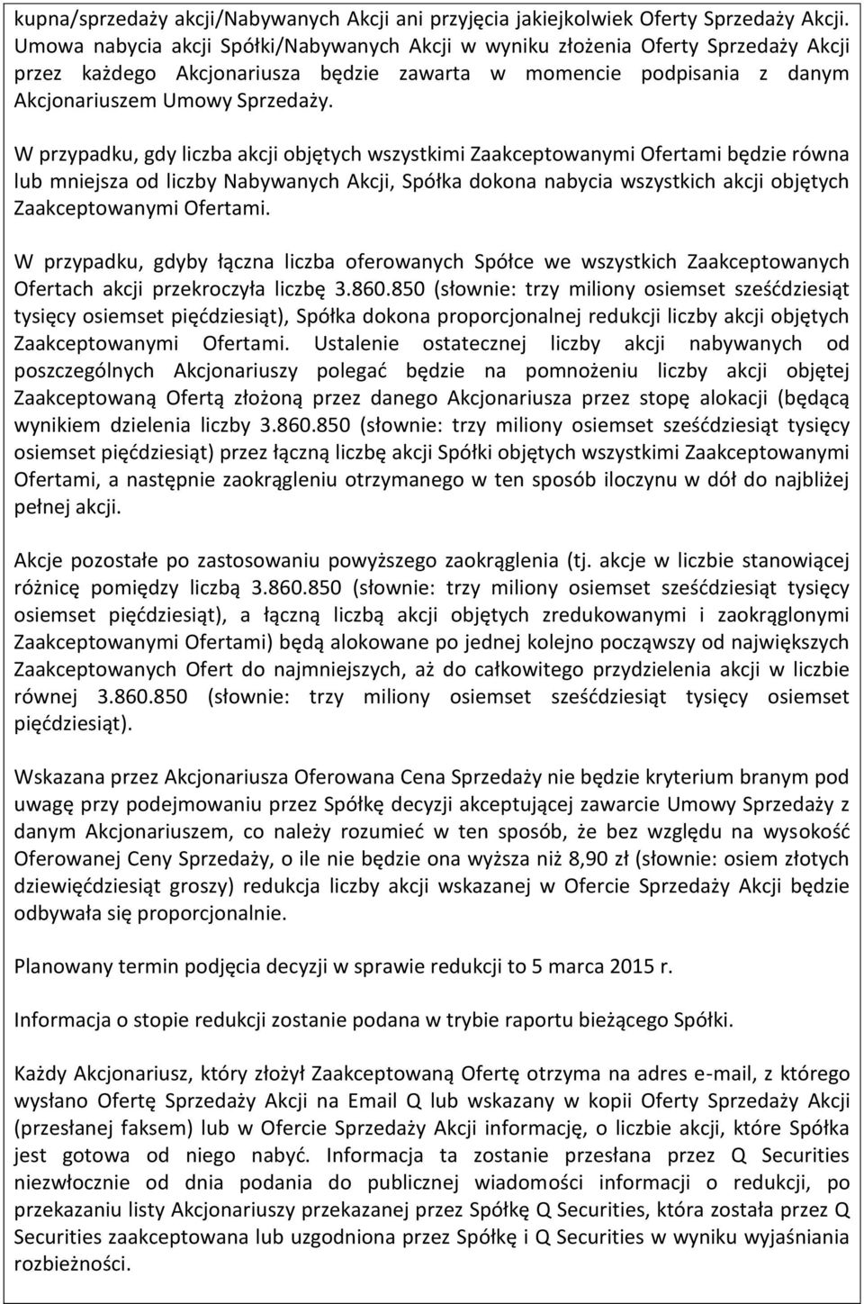 W przypadku, gdy liczba akcji objętych wszystkimi Zaakceptowanymi Ofertami będzie równa lub mniejsza od liczby Nabywanych Akcji, Spółka dokona nabycia wszystkich akcji objętych Zaakceptowanymi