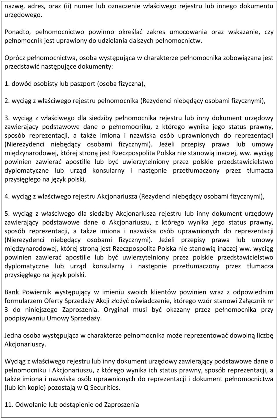 Oprócz pełnomocnictwa, osoba występująca w charakterze pełnomocnika zobowiązana jest przedstawić następujące dokumenty: 1. dowód osobisty lub paszport (osoba fizyczna), 2.