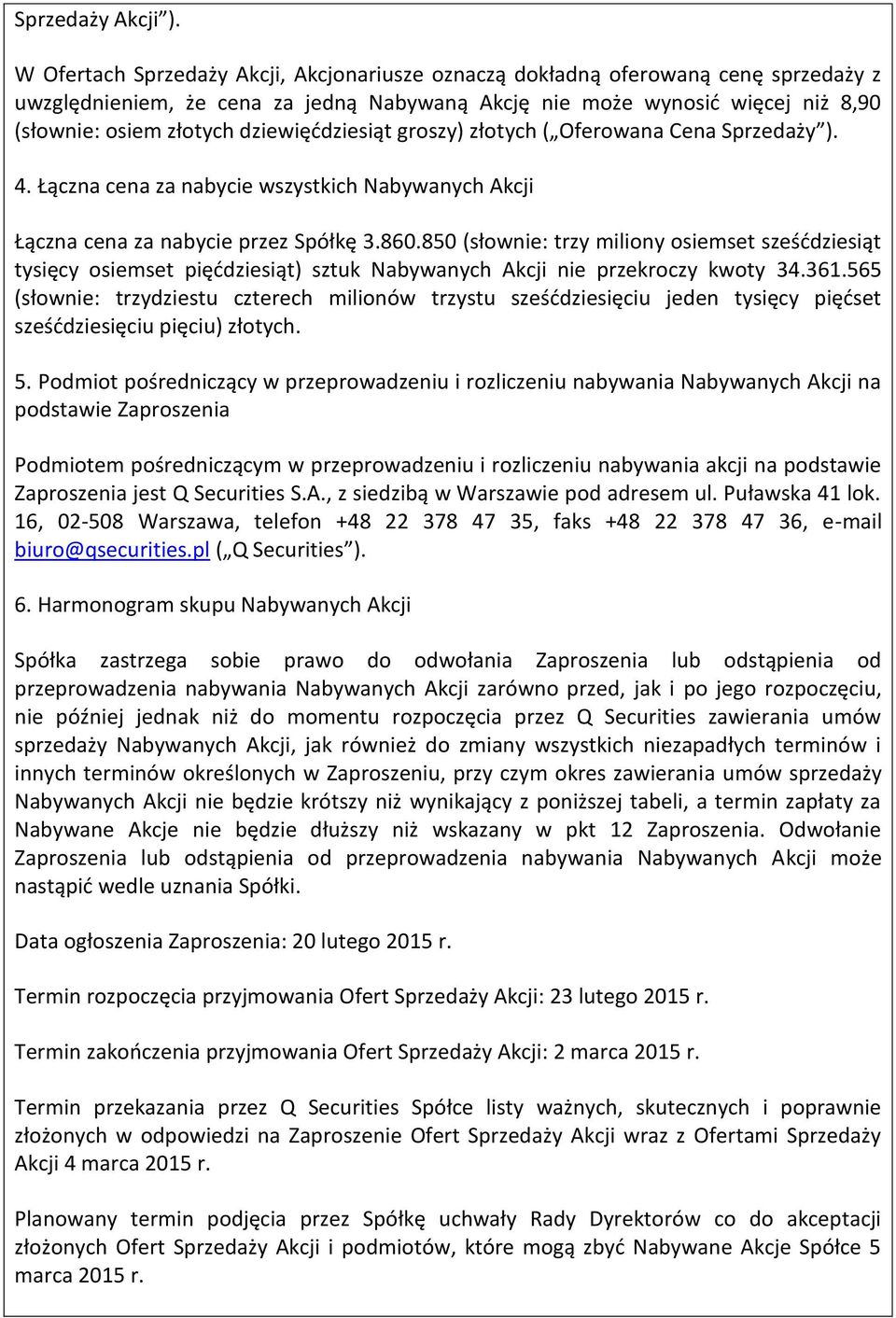 dziewięćdziesiąt groszy) złotych ( Oferowana Cena Sprzedaży ). 4. Łączna cena za nabycie wszystkich Nabywanych Akcji Łączna cena za nabycie przez Spółkę 3.860.