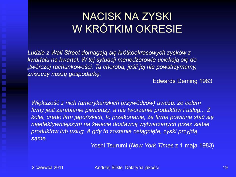 Edwards Deming 1983 Większość z nich (amerykańskich przywódców) uważa, że celem firmy jest zarabianie pieniędzy, a nie tworzenie produktów i usług.