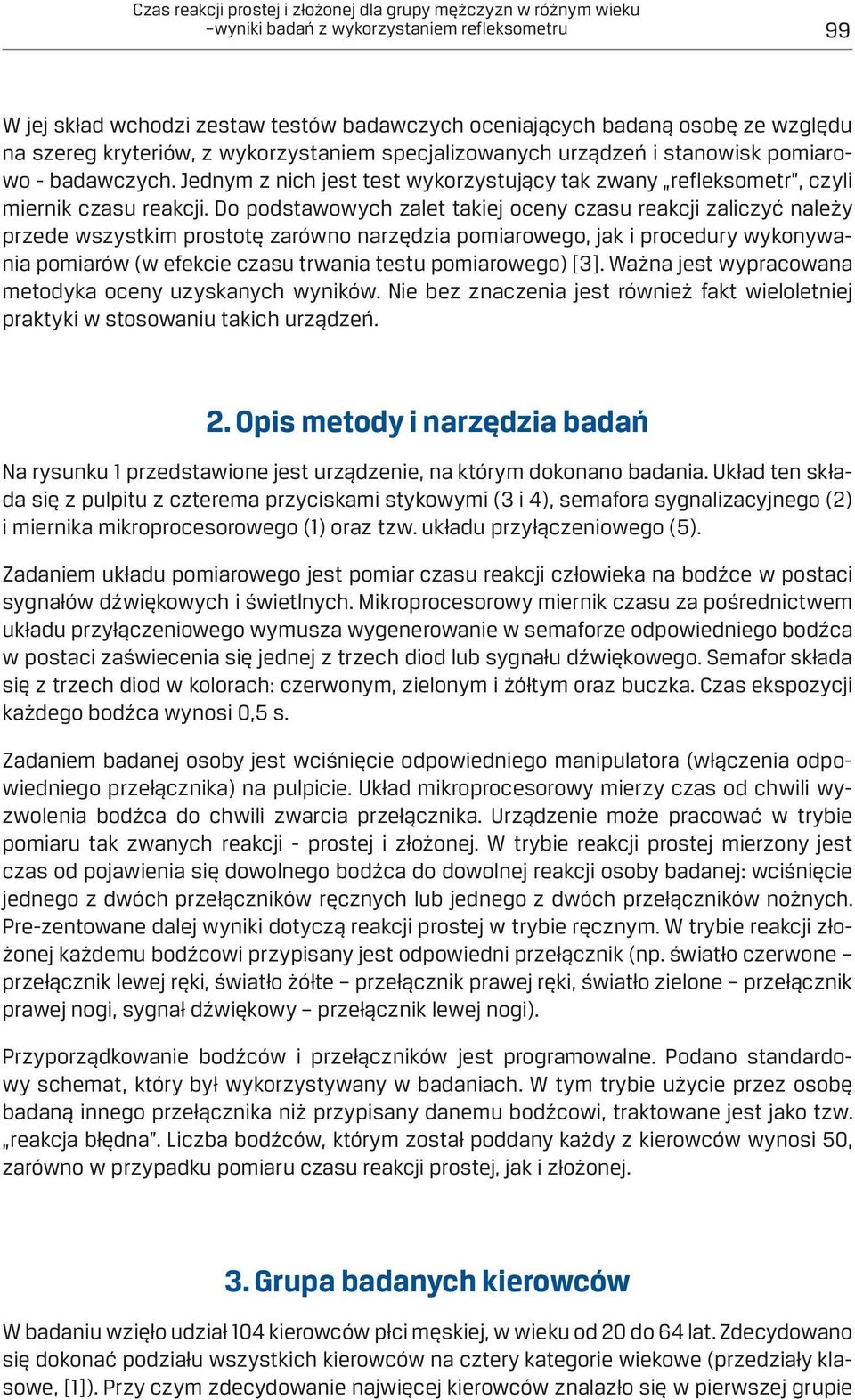 Do podstawowych zalet takiej oceny czasu reakcji zaliczyć należy przede wszystkim prostotę zarówno narzędzia pomiarowego, jak i procedury wykonywania pomiarów (w efekcie czasu trwania testu