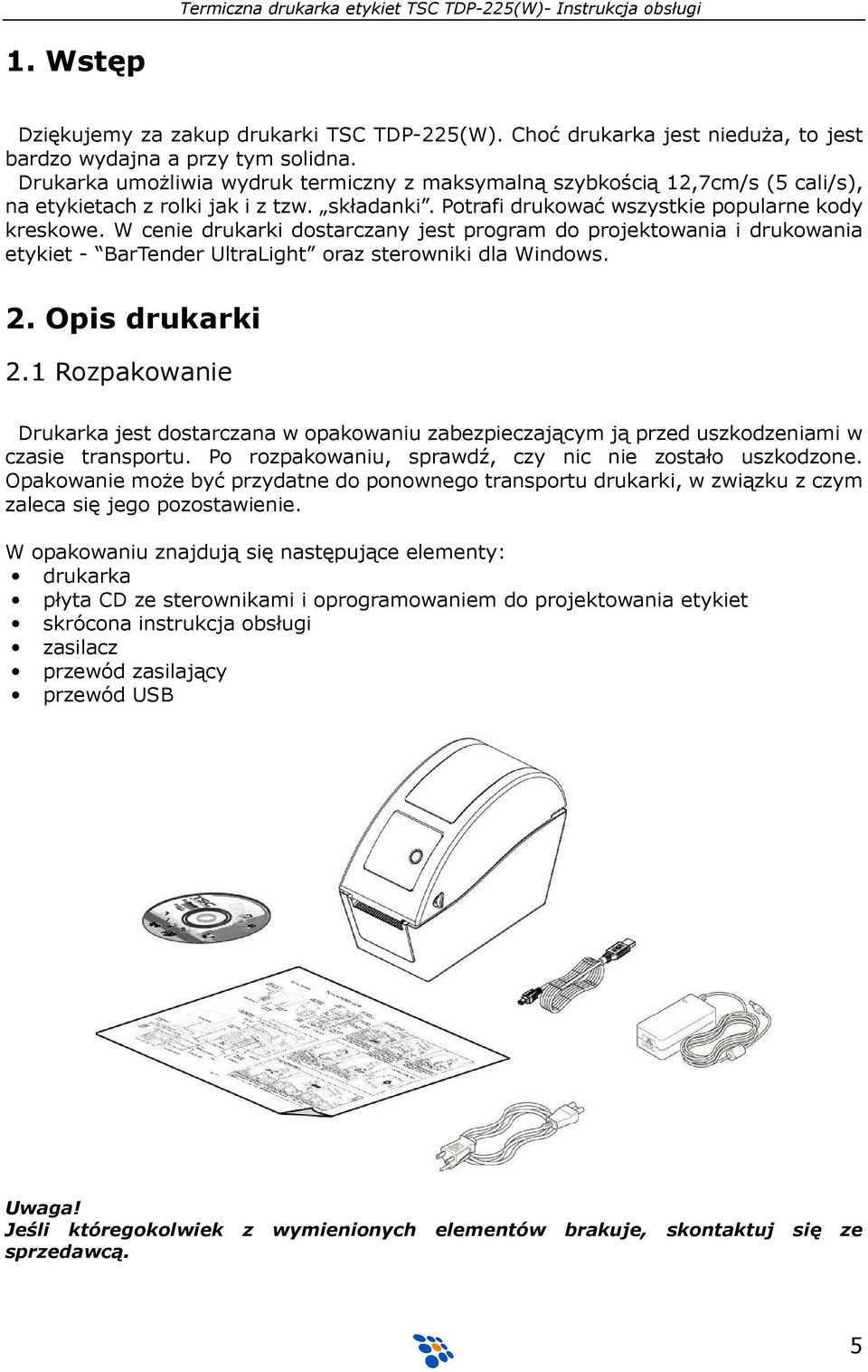 W cenie drukarki dostarczany jest program do projektowania i drukowania etykiet - BarTender UltraLight oraz sterowniki dla Windows. 2. Opis drukarki 2.