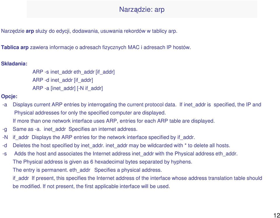 If inet_addr is specified, the IP and Physical addresses for only the specified computer are displayed. If more than one network interface uses ARP, entries for each ARP table are displayed.