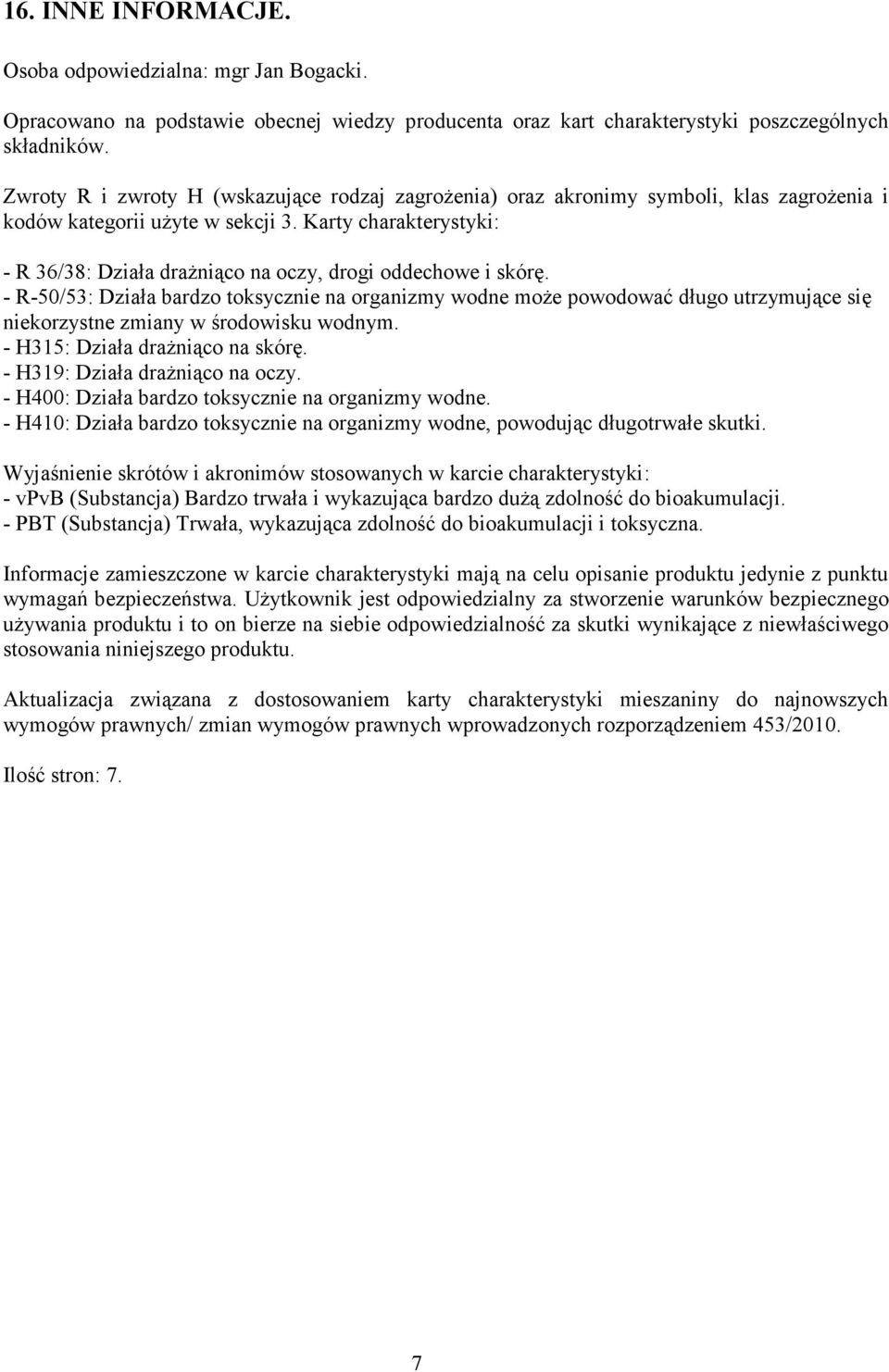 Karty charakterystyki: - R 36/38: Działa drażniąco na oczy, drogi oddechowe i skórę.