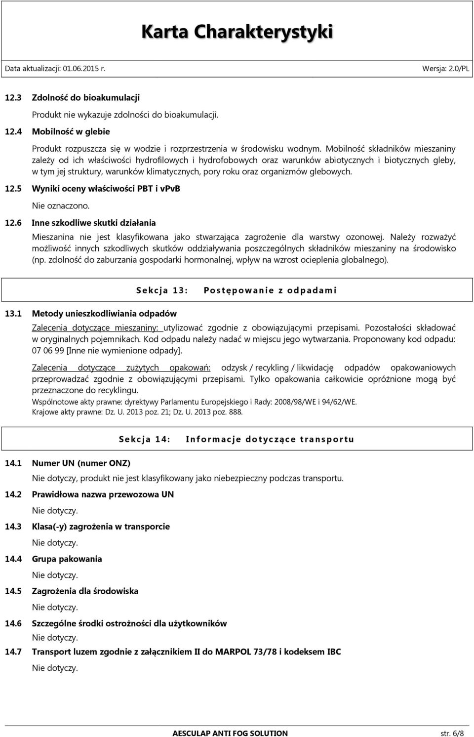 organizmów glebowych. 12.5 Wyniki oceny właściwości PBT i vpvb Nie oznaczono. 12.6 Inne szkodliwe skutki działania Mieszanina nie jest klasyfikowana jako stwarzająca zagrożenie dla warstwy ozonowej.