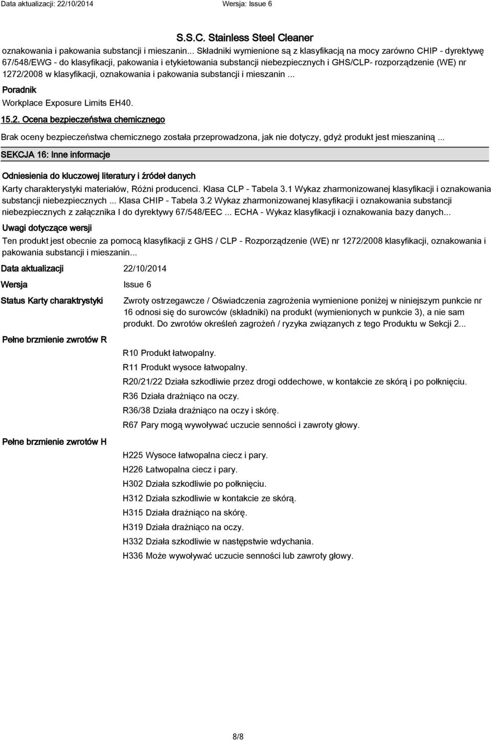 1272/2008 w klasyfikacji, oznakowania i pakowania substancji i mieszanin... Poradnik Workplace Exposure Limits EH40. 15.2. Ocena bezpieczeństwa chemicznego Brak oceny bezpieczeństwa chemicznego została przeprowadzona, jak nie dotyczy, gdyż produkt jest mieszaniną.