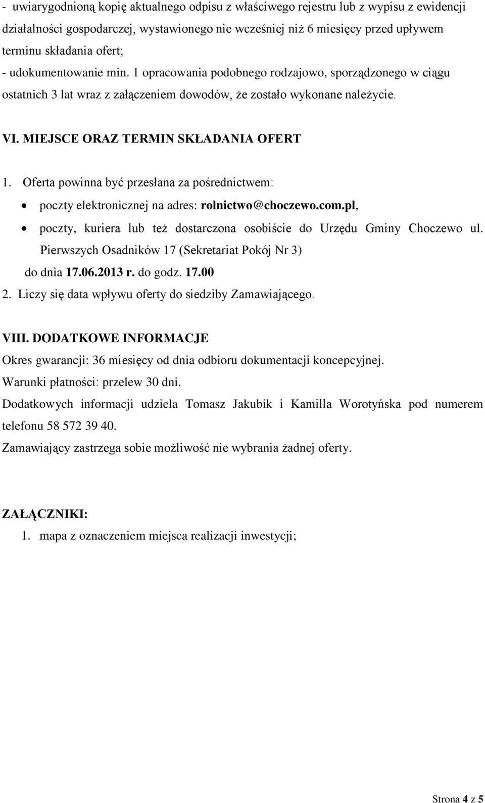 Oferta powinna być przesłana za pośrednictwem: poczty elektronicznej na adres: rolnictwo@choczewo.com.pl, poczty, kuriera lub też dostarczona osobiście do Urzędu Gminy Choczewo ul.