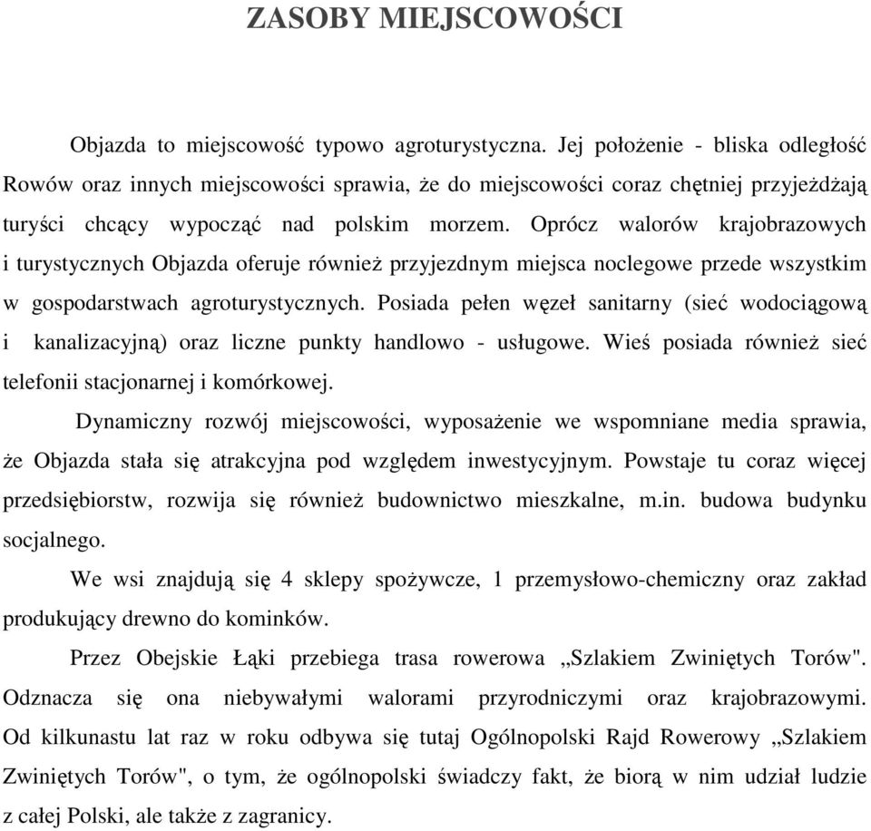 Oprócz walorów krajobrazowych i turystycznych Objazda oferuje równieŝ przyjezdnym miejsca noclegowe przede wszystkim w gospodarstwach agroturystycznych.