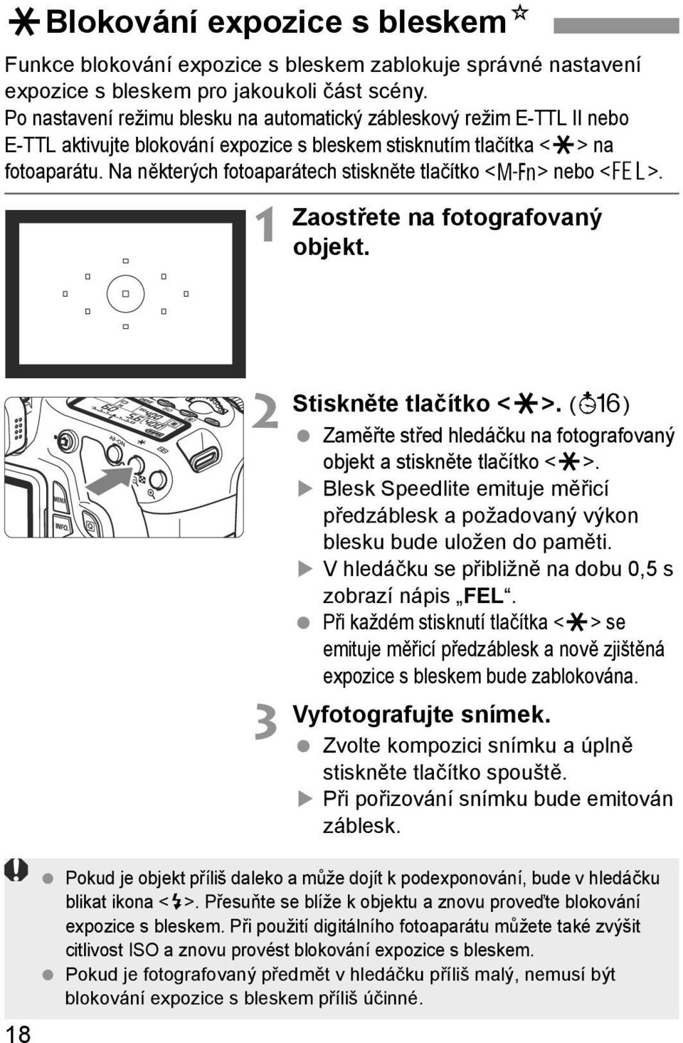 Na některých fotoaparátech stiskněte tlačítko <B> nebo <7>. 1 Zaostřete na fotografovaný objekt. 2 3 Stiskněte tlačítko <A>.