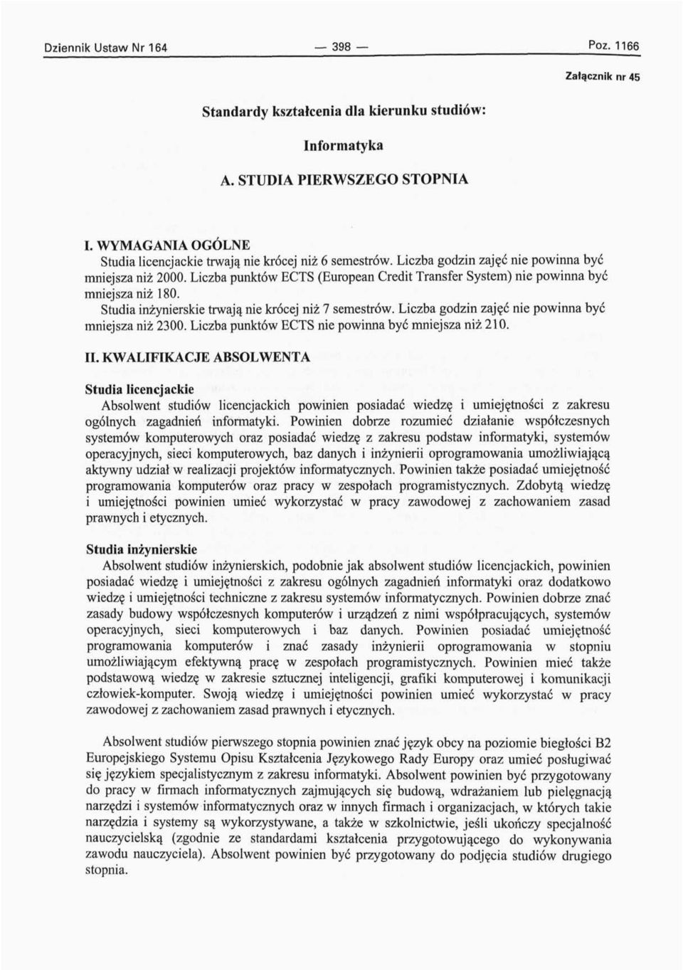 Liczba punktów (European Credit Transfer System) nie powinna być mniejsza niż 180. Studia inżynierskie trwają nie krócej niż 7 semestrów. Liczba godzin zajęć nie powinna być mniejsza niż 2300.