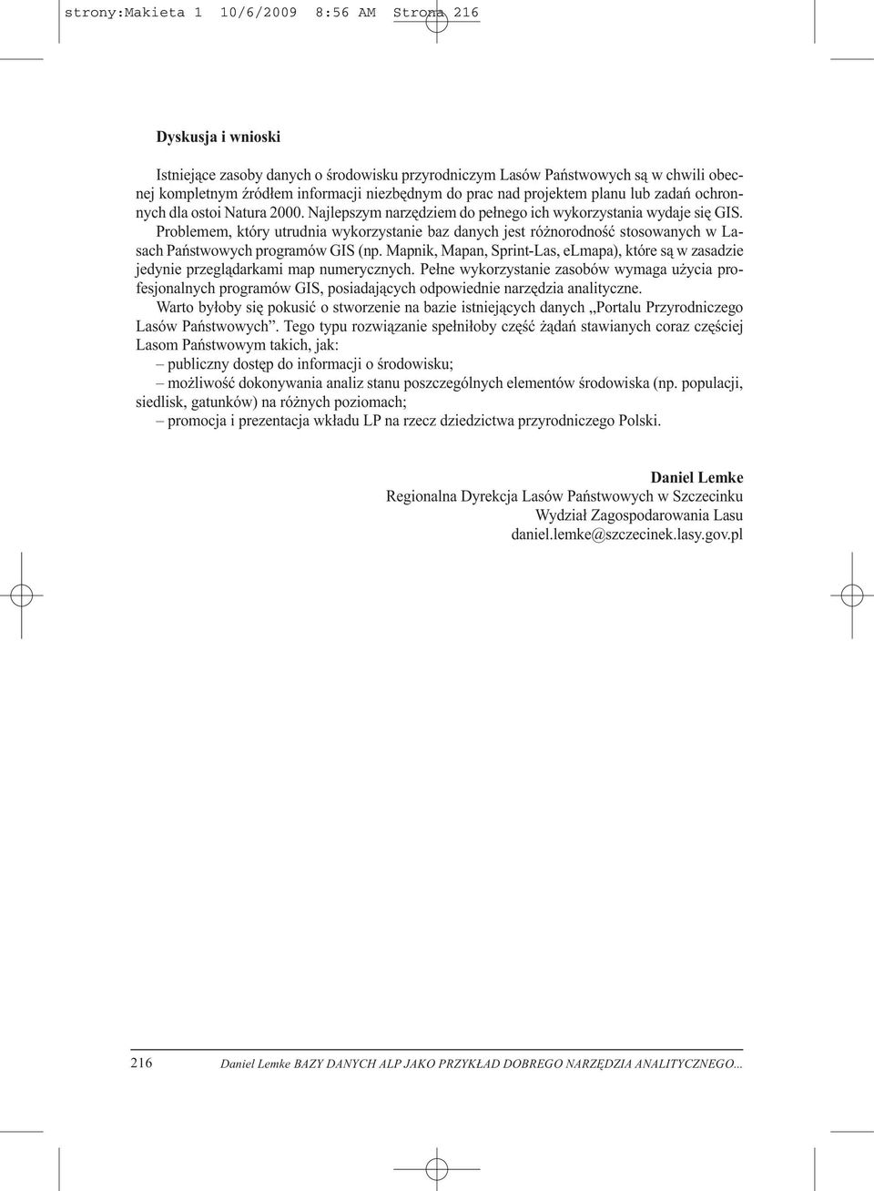 Problemem, który utrudnia wykorzystanie baz danych jest różnorodność stosowanych w Lasach Państwowych programów GIS (np.