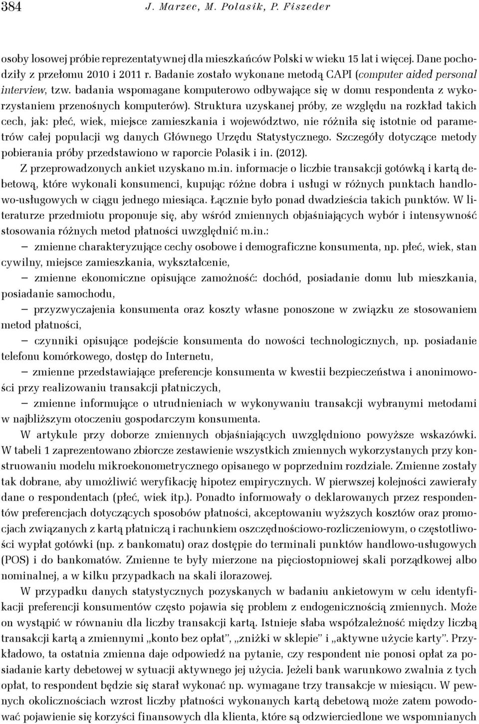 Struktura uzskanej prób, ze względu na rozkład takic cec, jak: płeć, wiek, miejsce zamieszkania i województwo, nie różniła się istotnie od parametrów całej populacji wg danc Głównego Urzędu