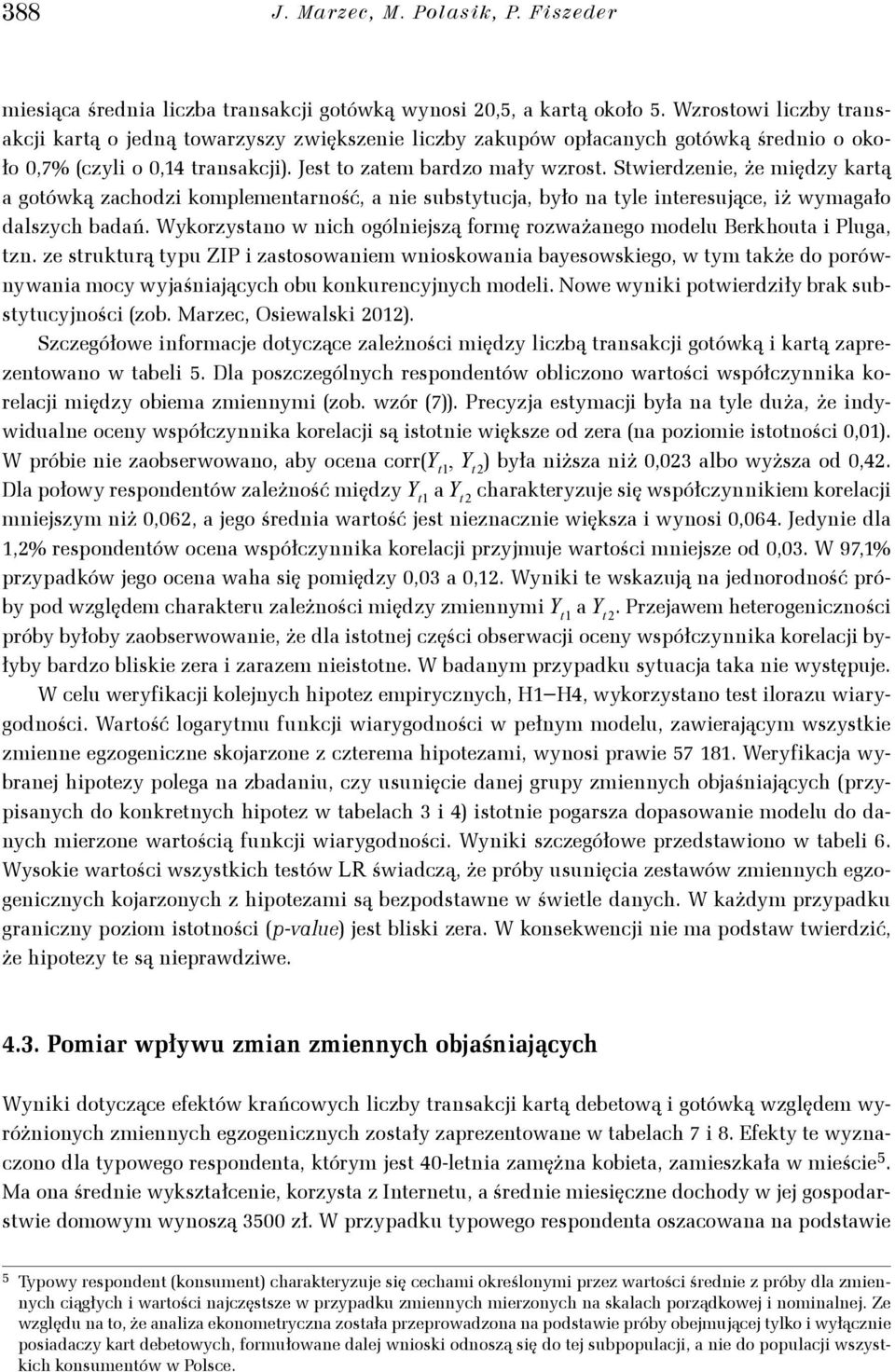 Stwierdzenie, że międz kartą a gotówką zacodzi komplementarność, a nie substtucja, bło na tle interesujące, iż wmagało dalszc badań.