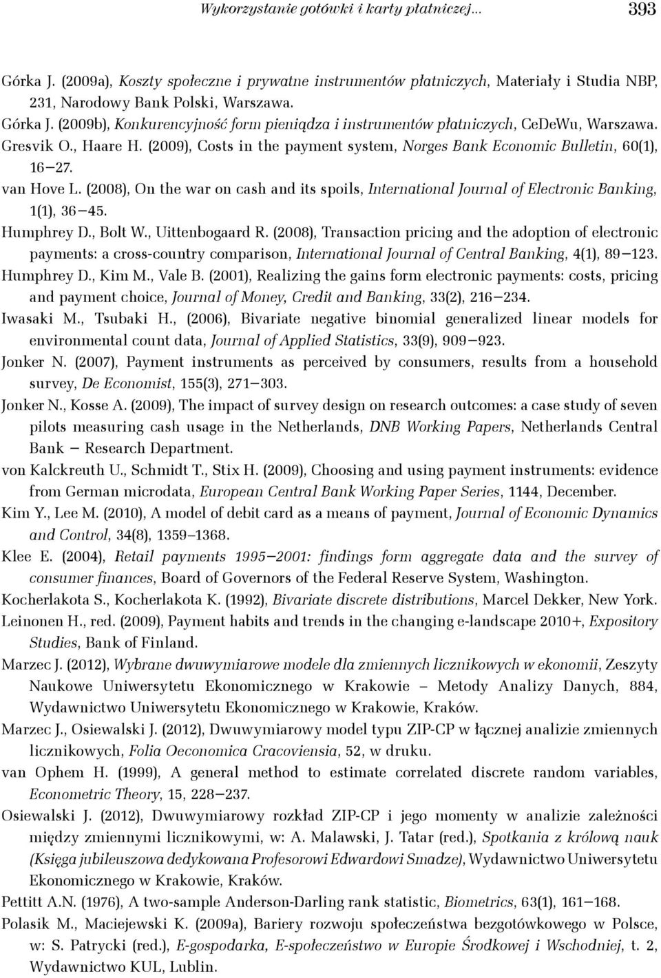 Humpre D., Bolt W., Uittenbogaard R. (008, Transaction pricing and te adoption of electronic paments: a cross-countr comparison, International Journal of Central Banking, 4(, 89 3. Humpre D., Kim M.