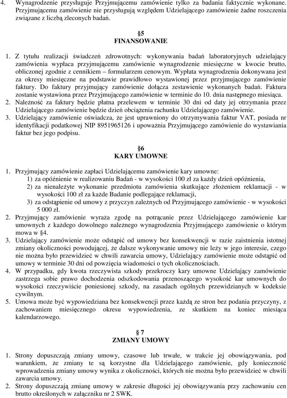 Z tytułu realizacji świadczeń zdrowotnych: wykonywania badań laboratoryjnych udzielający zamówienia wypłaca przyjmującemu zamówienie wynagrodzenie miesięczne w kwocie brutto, obliczonej zgodnie z