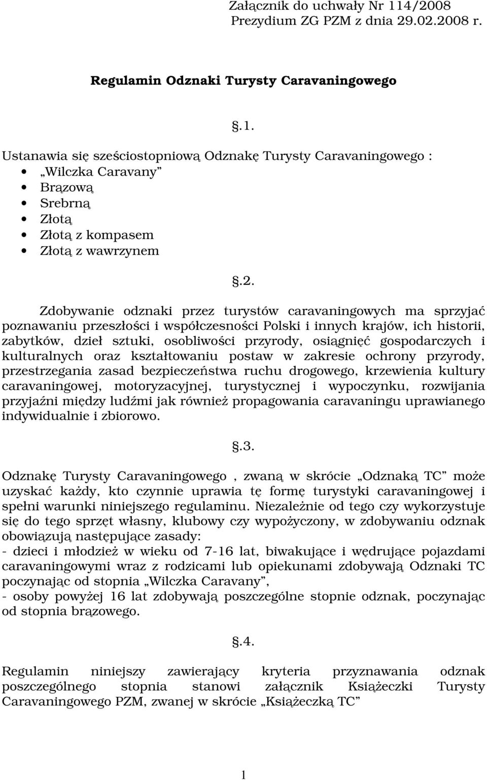 gospodarczych i kulturalnych oraz kształtowaniu postaw w zakresie ochrony przyrody, przestrzegania zasad bezpieczestwa ruchu drogowego, krzewienia kultury caravaningowej, motoryzacyjnej, turystycznej