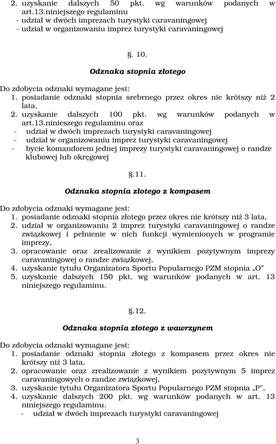 ninieszego regulaminu oraz - udział w dwóch imprezach turystyki caravaningowej - udział w organizowaniu imprez turystyki caravaningowej - bycie komandorem jednej imprezy turystyki caravaningowej o