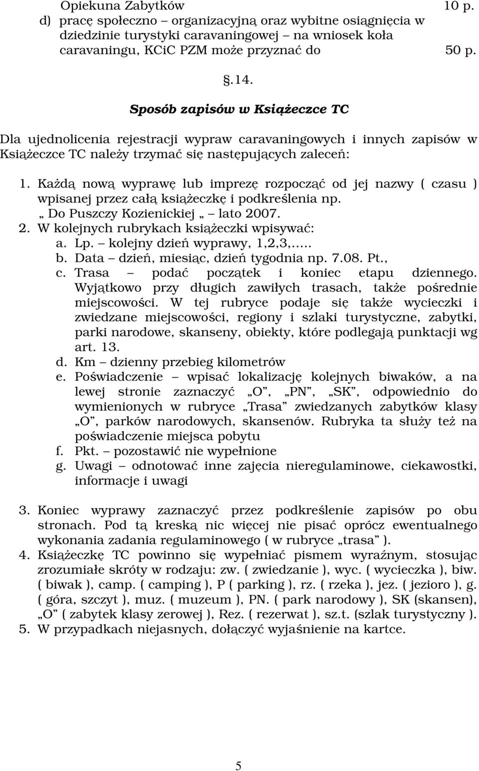 Kad now wypraw lub imprez rozpocz od jej nazwy ( czasu ) wpisanej przez cał ksieczk i podkrelenia np. Do Puszczy Kozienickiej lato 2007. 2. W kolejnych rubrykach ksieczki wpisywa: a. Lp.