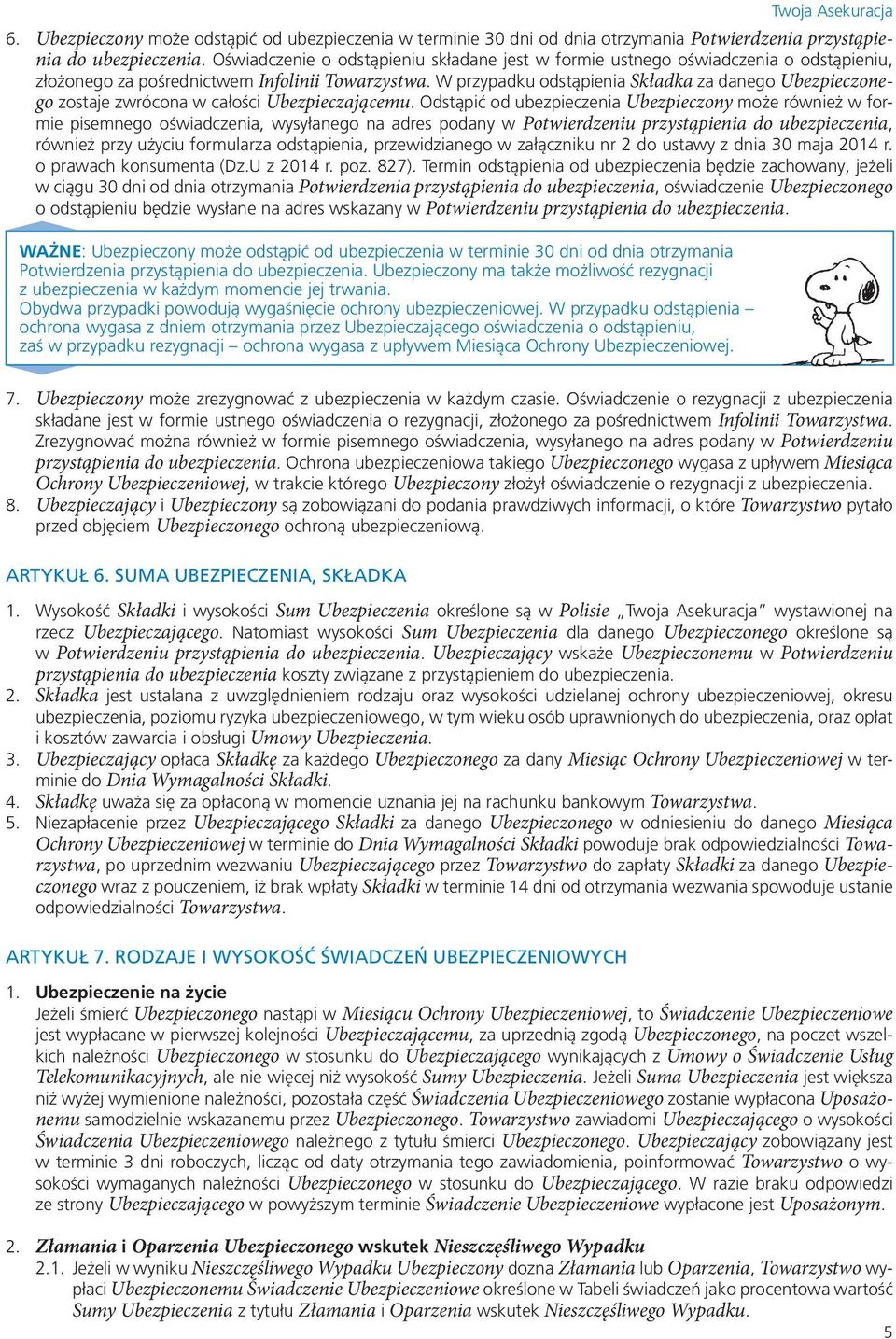 W przypadku odstąpienia Składka za danego Ubezpieczonego zostaje zwrócona w całości Ubezpieczającemu.