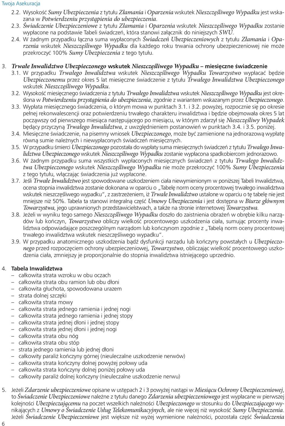 W żadnym przypadku łączna suma wypłaconych Świadczeń Ubezpieczeniowych z tytułu Złamania i Oparzenia wskutek Nieszczęśliwego Wypadku dla każdego roku trwania ochrony ubezpieczeniowej nie może