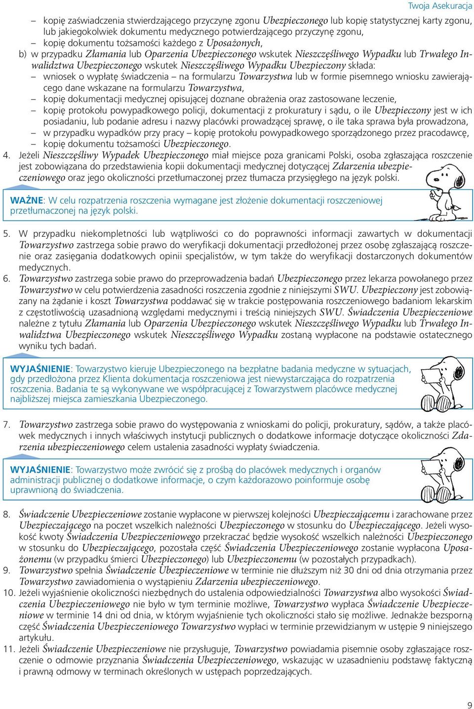 Ubezpieczony składa: wniosek o wypłatę świadczenia na formularzu Towarzystwa lub w formie pisemnego wniosku zawierającego dane wskazane na formularzu Towarzystwa, kopię dokumentacji medycznej