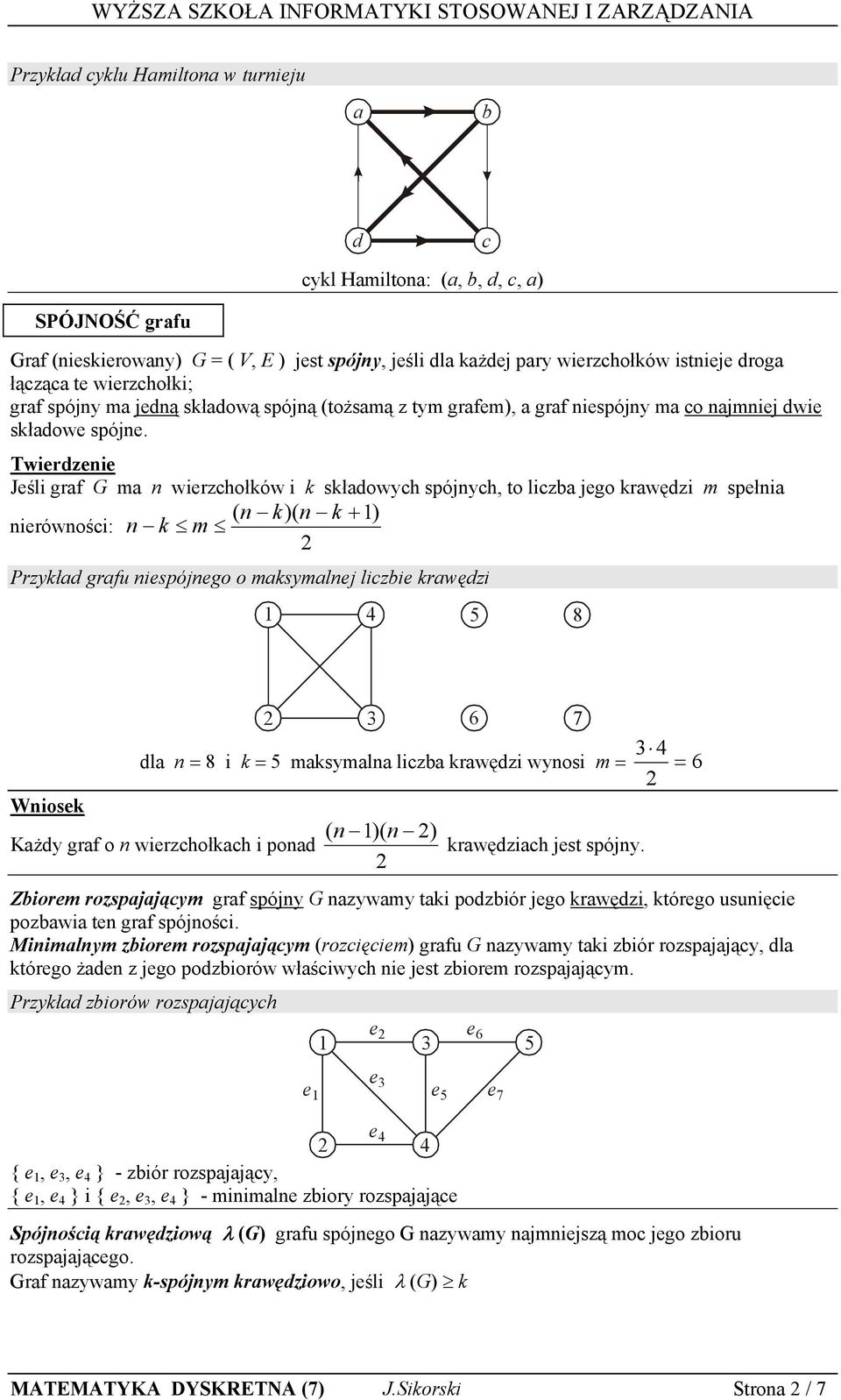 Twierenie Jeśli grf G m n wierhołków i k kłowh pójnh, o li jego krwęi m pełni ( n k)( n k + ) nierównośi: n k m Prkł grfu niepójnego o mkmlnej liie krwęi 4 5 8 6 7 4 l n = 8 i k = 5 mkmln li krwęi