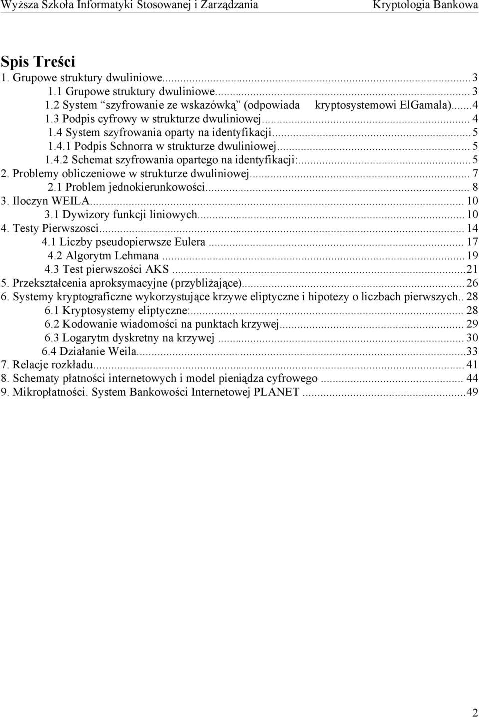 ..5 2. Problemy obliczeniowe w strukturze dwuliniowej... 7 2.1 Problem jednokierunkowości... 8 3. Iloczyn WEILA... 10 3.1 Dywizory funkcji liniowych... 10 4. Testy Pierwszosci... 14 4.