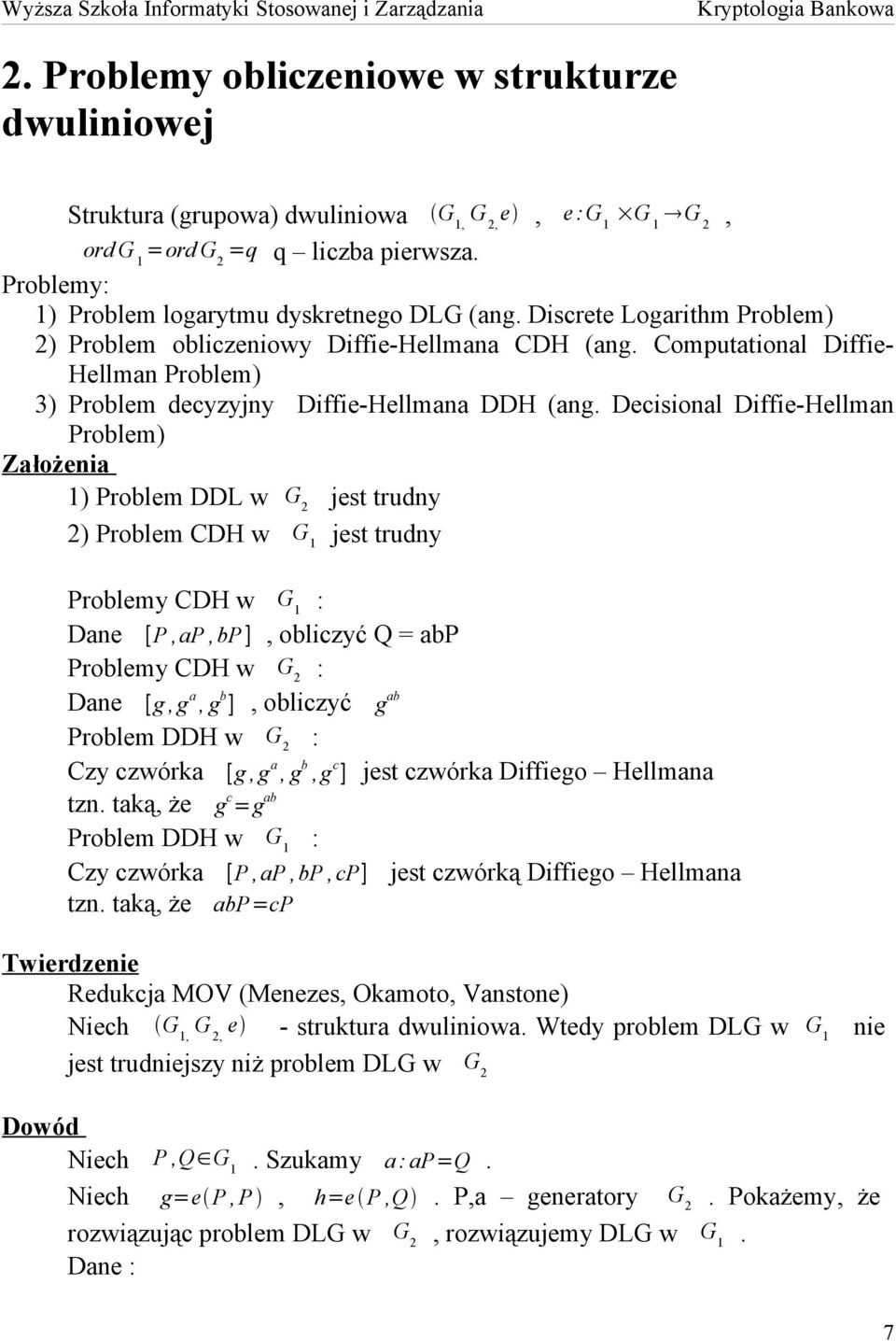 Decisional Diffie-Hellman Problem) Założenia 1) Problem DDL w G 2 jest trudny 2) Problem CDH w G 1 jest trudny Problemy CDH w G 1 : Dane [P,aP,bP ], obliczyć Q = abp Problemy CDH w G 2 : Dane [g,g a,