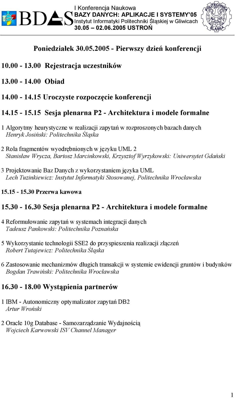 w języku UML 2 Stanisław Wrycza, Bartosz Marcinkowski, Krzysztof Wyrzykowski: Uniwersytet Gdański 3 Projektowanie Baz Danych z wykorzystaniem języka UML Lech Tuzinkiewicz: Instytut Informatyki