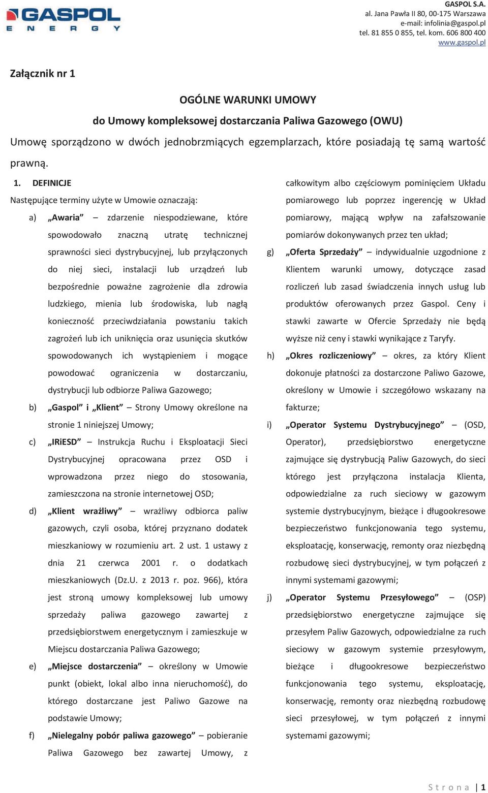 DEFINICJE Następujące terminy użyte w Umowie oznaczają: a) Awaria zdarzenie niespodziewane, które spowodowało znaczną utratę technicznej sprawności sieci dystrybucyjnej, lub przyłączonych do niej