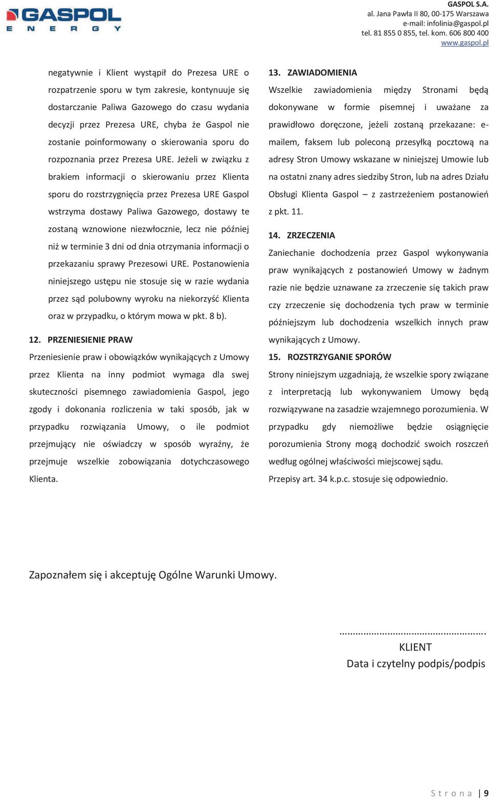 Jeżeli w związku z brakiem informacji o skierowaniu przez Klienta sporu do rozstrzygnięcia przez Prezesa URE Gaspol wstrzyma dostawy Paliwa Gazowego, dostawy te zostaną wznowione niezwłocznie, lecz