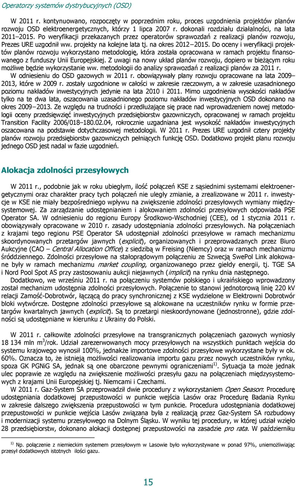 na okres 2012 2015. Do oceny i weryfikacji projektów planów rozwoju wykorzystano metodologię, która została opracowana w ramach projektu finansowanego z funduszy Unii Europejskiej.