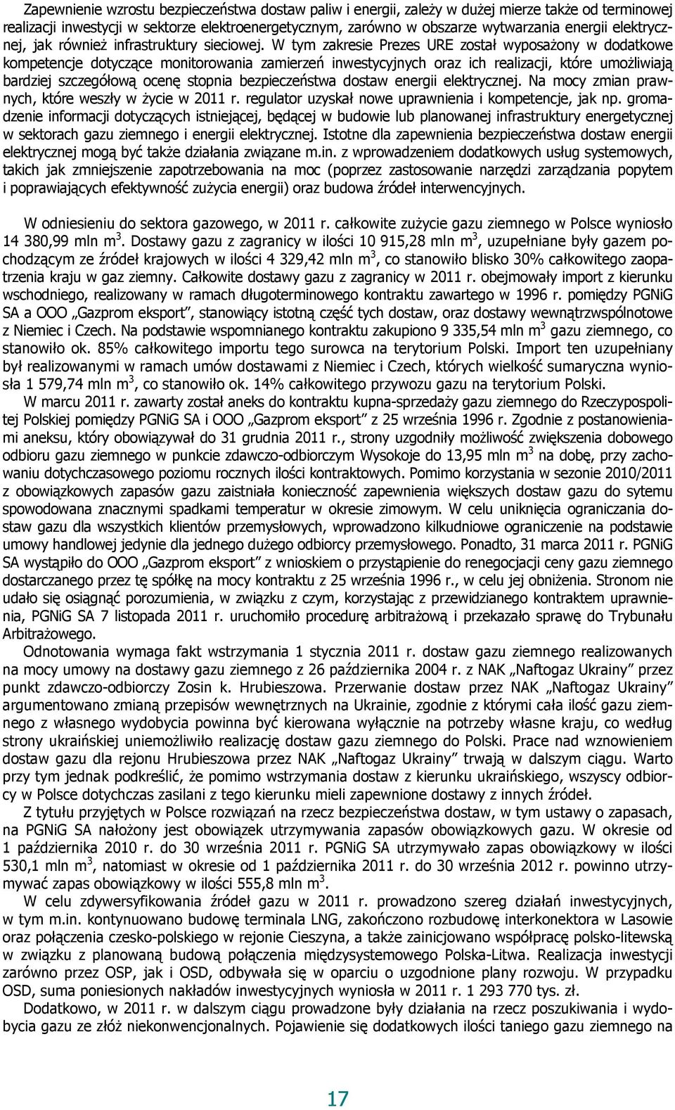 W tym zakresie Prezes URE został wyposażony w dodatkowe kompetencje dotyczące monitorowania zamierzeń inwestycyjnych oraz ich realizacji, które umożliwiają bardziej szczegółową ocenę stopnia