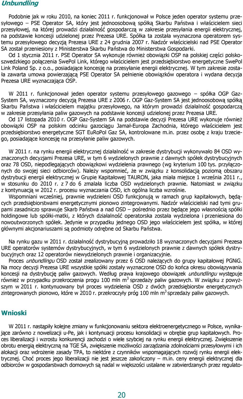 zakresie przesyłania energii elektrycznej, na podstawie koncesji udzielonej przez Prezesa URE. Spółka ta została wyznaczona operatorem systemu przesyłowego decyzją Prezesa URE z 24 grudnia 2007 r.