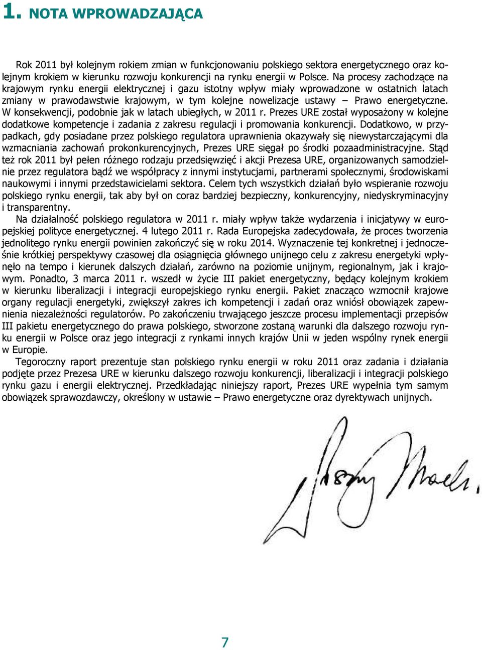 energetyczne. W konsekwencji, podobnie jak w latach ubiegłych, w 2011 r. Prezes URE został wyposażony w kolejne dodatkowe kompetencje i zadania z zakresu regulacji i promowania konkurencji.