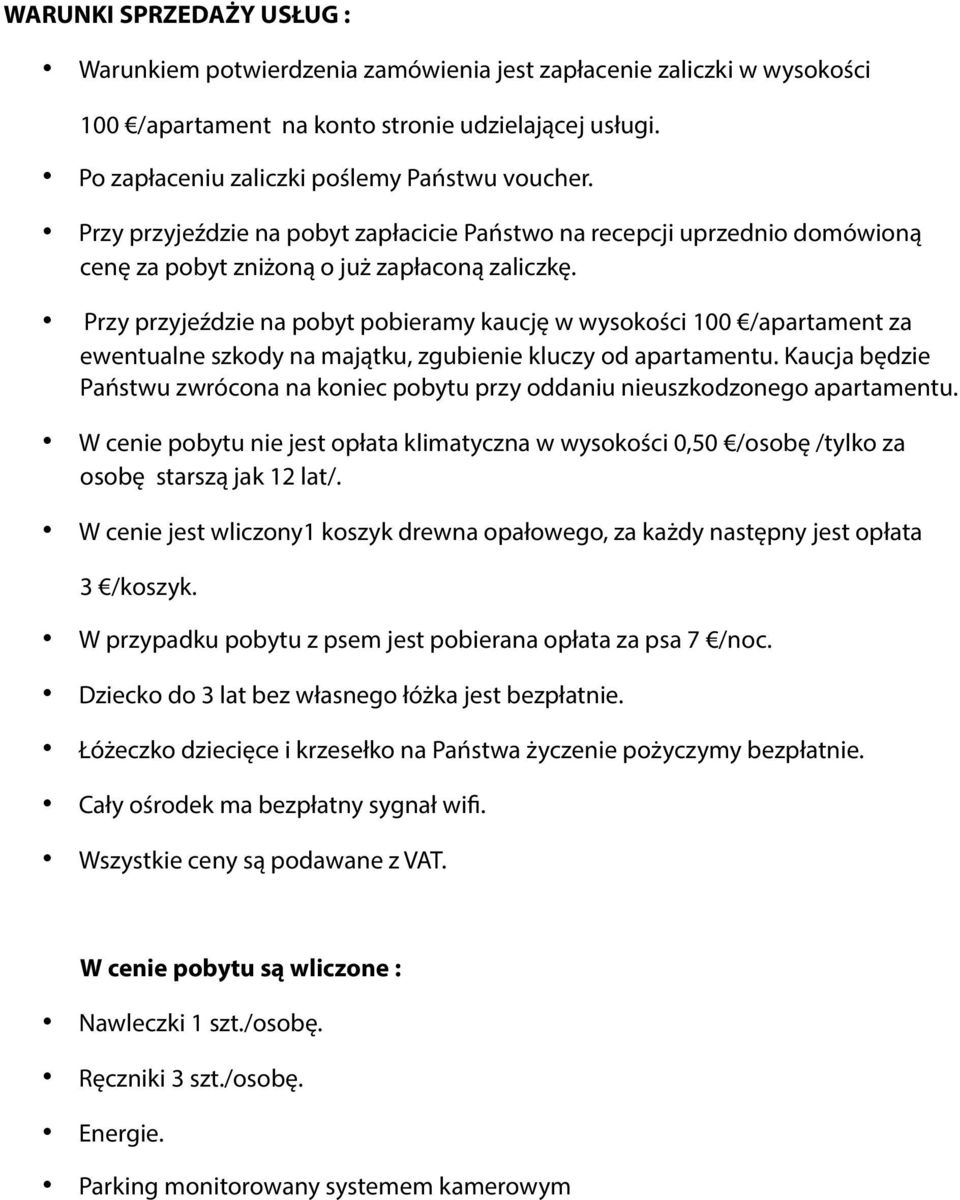 Przy przyjeździe na pobyt pobieramy kaucję w wysokości 100 /apartament za ewentualne szkody na majątku, zgubienie kluczy od apartamentu.