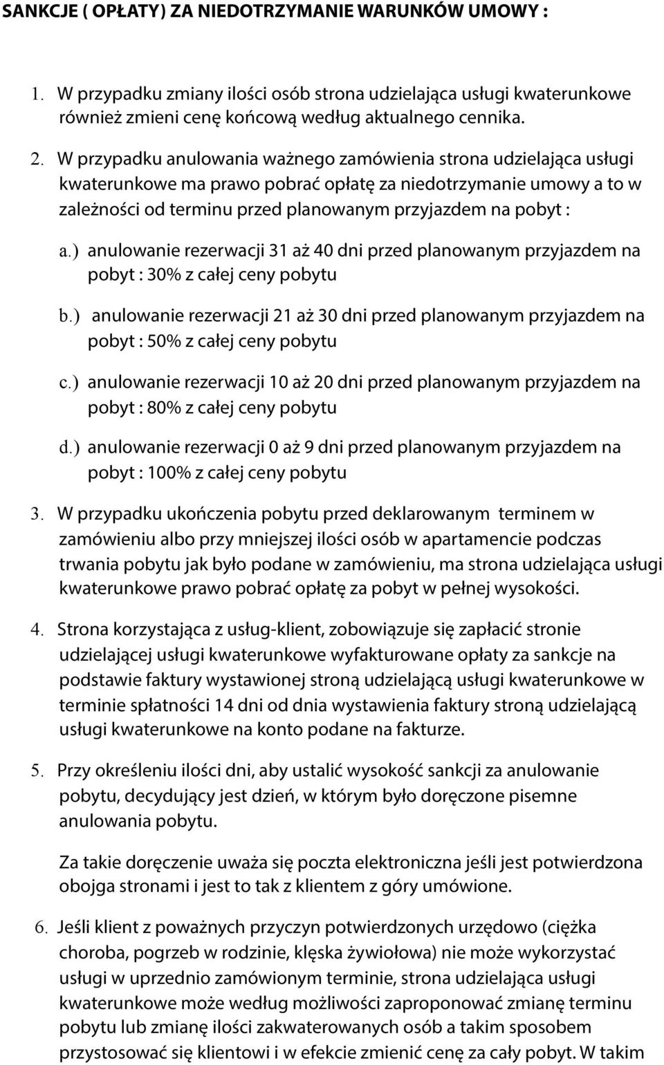 ) anulowanie rezerwacji 31 aż 40 dni przed planowanym przyjazdem na pobyt : 30% z całej ceny pobytu b.